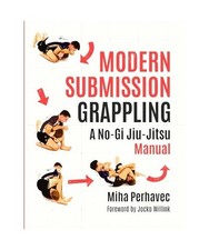 Modern Submission Grappling: A No-Gi Jiu-Jitsu Manual, Perhavec, Miha; Perhavec,