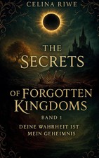 The Secrets of Forgotten Kingdoms Deine Wahrheit ist mein Geheimnis Celina Riwe