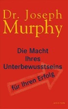 Die Macht Ihres Unterbewusstseins für Ihren Erfolg Joseph Murphy. Zsgest. und hr