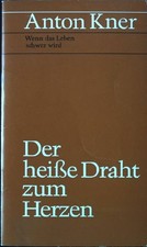 Der heisse Draht zum Herzen : wenn d. Leben schwer wird. Kner, Anton: