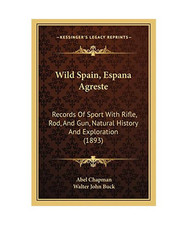 Wild Spain, Espana Agreste: Records Of Sport With Rifle, Rod, And Gun, Natural H