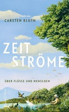 Zeitströme. Über Flüsse und Menschen | Carsten Kluth | Buch | 416 S. | Deutsch