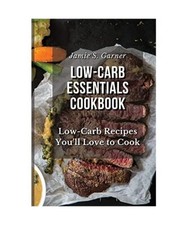 Low-Carb Essentials Kochbuch Low-Carb Rezepte, die Sie lieben werden zu kochen, Garner, Jamie