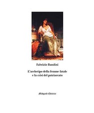 L'archetipo della femme fatale e la crisi del patriarcato. Nuova ediz. 