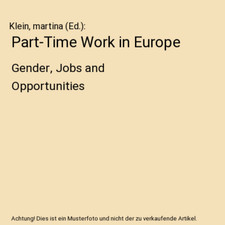 Part-Time Work in Europe: Gender, Jobs and Opportunities, Klein, martina [Ed.]