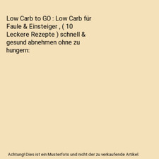 Low Carb to GO : Low Carb für Faule & Einsteiger , [ 10 Leckere Rezepte ] schne