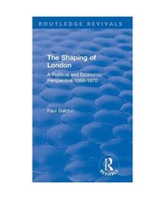 The Shaping of London: A Political and Economic Perspective 1066-1870, Paul N. 
