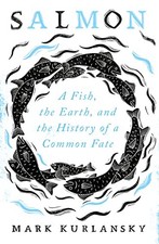 Salmon: A Fish, the Earth, and the History of a Common Fate,Mark
