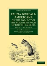 Fauna Boreali-Americana; Or, the Zoology of the Northern Parts of British...