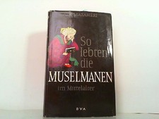 So lebten die Muselmanen im Mittelalter. Aly Mazahéri und Karl Heinz Laier: