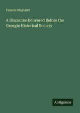 A Discourse Delivered Before the Georgia Historical Society Francis Wayland Buch