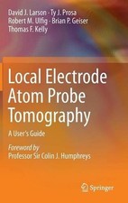 Local Electrode Atom Probe Tomography: A User's Guide by David J. Larson (Englis