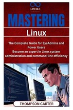 Mastering Linux: The Complete Guide for SysAdmins and Power Users Become an expe