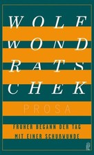 Früher begann der Tag mit einer Schußwunde: Prosa Wolf Wondratschek