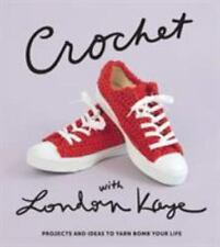 Crochet with London Kaye: Projects and Ideas to Yarn Bomb Your Life, Kaye, Londo