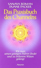 Das Praxisbuch des Channelns: Wie man seinen geistigen Führer findet und zu