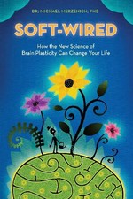 Soft-Wired: How the New Science of Brain Plasticity Can Change Your Life - Merze