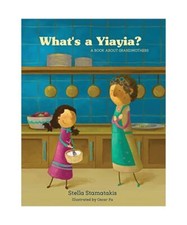 What's a Yiayia?: A Book About Grandmothers, Stamatakis, Stella