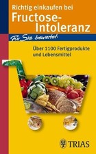 Richtig einkaufen bei Fructose-Intoleranz : [für Sie bewertet: über 1100 Fertigp