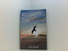 Wer fliegen will muss loslassen: Mit einfachen Methoden die Kraft deines Unterbe