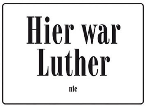 Hier war luther - -,