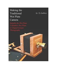 Making the Traditional Wet Plate Camera: Suitable for Wet Plate Collodion, Dry P
