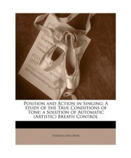 Position and Action in Singing: A Study of the True Conditions of Tone; A Soluti