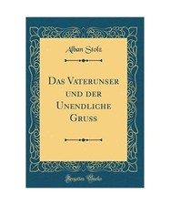 Das Vaterunser und der Unendliche Gruß [Classic Reprint], Alban Stolz