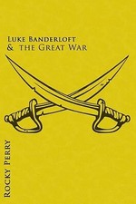 Luke Banderloft and the Great War By Rocky Perry - New Copy - 9781505350357