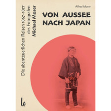 Von Aussee nach Japan: Die abenteuerlichern Reisen 1867–1877 des Michael Mo ...