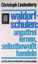 Waldorfschulen : angstfrei lernen, selbstbewusst handeln ; Praxis eines verkannt