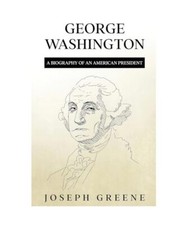 George Washington: A Biography of an American President, Joseph Greene