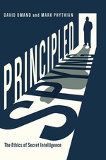 Principled Spying: The Ethics of Secret Intelligence David Omand, Mark Phythian