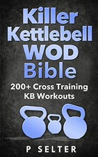 Killer Kettlebell WOD Bible: 200+ Cross Training KB Workouts - Selter, P