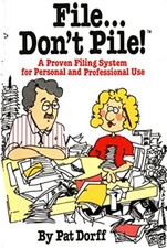 File Don't Pile! A Proven Filing System for Personal and Professional Use