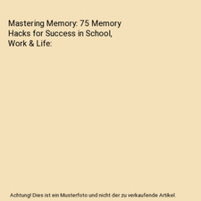 Mastering Memory: 75 Memory Hacks for Success in School, Work & Life, Brad Zupp