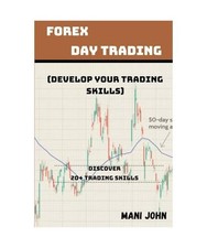 Forex Day trading: Develop your Trading Skills: Discover 20+ Trading Skills, Joh