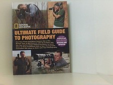 National Geographic Ultimate Field Guide to Photography: Revised and Expanded Na