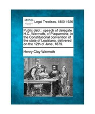 Public Debt: Speech of Delegate H.C. Warmoth, of Plaquemine, in the Constitution