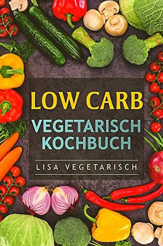 Low carb vegetarisch kochbuch - low,