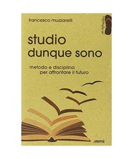 Studio dunque sono. Metodo e disciplina per affrontare il futuro, Francesco Muzz