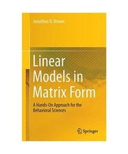 Linear Models in Matrix Form: A Hands-On Approach for the Behavioral Sciences, J