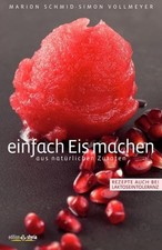 Einfach Eis machen: aus natürlichen Zutaten. Rezepte auch Buch Edition Styria
