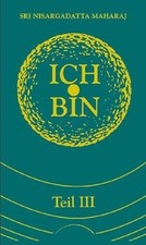 Ich bin. Tl.3 von Nisargadatta