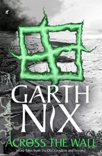 Garth Nix Across the Wall: A