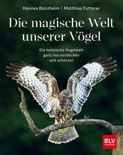 Die magische Welt unserer Vögel Die heimische Vogelwelt ganz neu entdecken und s