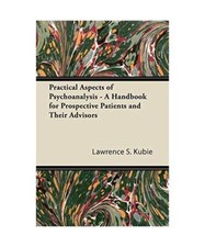 Practical Aspects of Psychoanalysis - A Handbook for Prospective Patients and Th