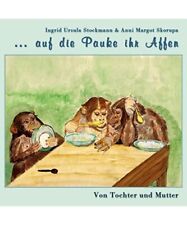 ... auf die Pauke ihr Affen: Von Tochter und Mutter, Ingrid Ursula Stockmann, An