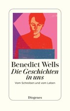 Die Geschichten in uns: Vom Schreiben und vom Leben Benedict Wells