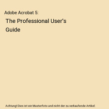 Adobe Acrobat 5: The Professional User's Guide, Donna L. Baker